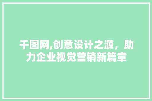 千图网,创意设计之源，助力企业视觉营销新篇章