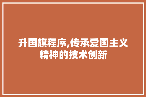 升国旗程序,传承爱国主义精神的技术创新