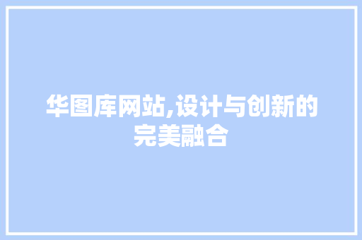 华图库网站,设计与创新的完美融合 华图库网站,设计与创新的完美融合 网站建设公司