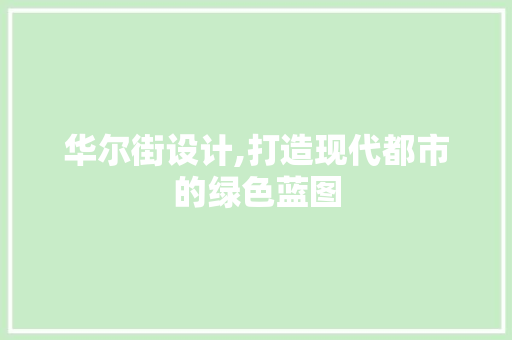 华尔街设计,打造现代都市的绿色蓝图 华尔街设计,打造现代都市的绿色蓝图 搜狗SEO