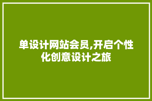 单设计网站会员,开启个性化创意设计之旅