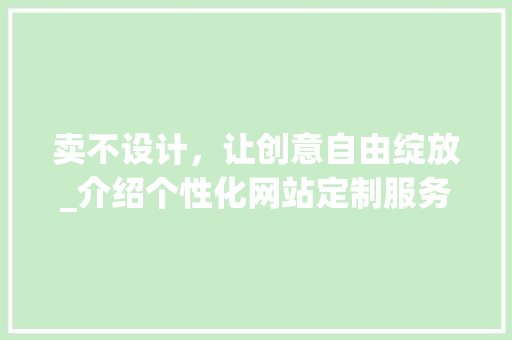 卖不设计，让创意自由绽放_介绍个性化网站定制服务新潮流