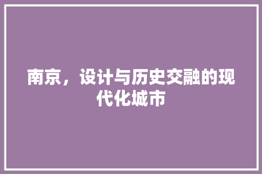 南京，设计与历史交融的现代化城市