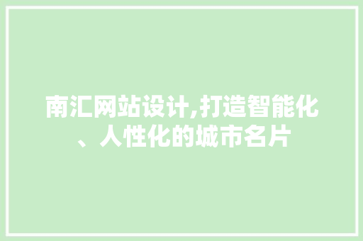 南汇网站设计,打造智能化、人性化的城市名片 南汇网站设计,打造智能化、人性化的城市名片 神马SEO