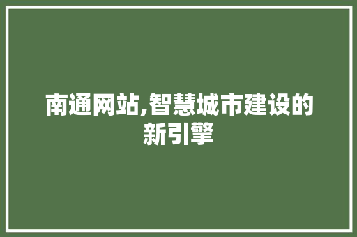 南通网站,智慧城市建设的新引擎