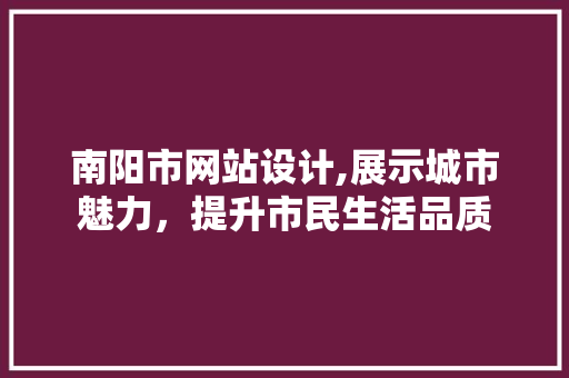 南阳市网站设计,展示城市魅力，提升市民生活品质