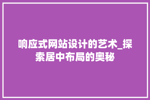 响应式网站设计的艺术_探索居中布局的奥秘