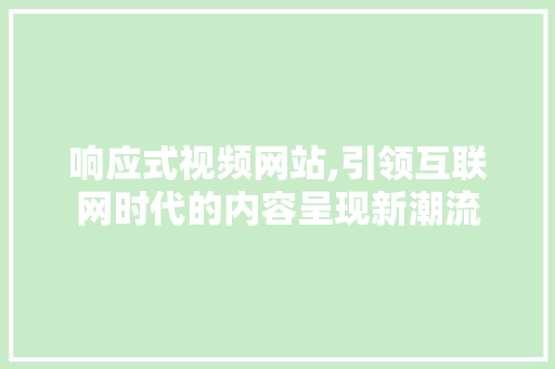 响应式视频网站,引领互联网时代的内容呈现新潮流