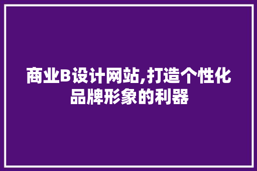 商业B设计网站,打造个性化品牌形象的利器 商业B设计网站,打造个性化品牌形象的利器 神马SEO