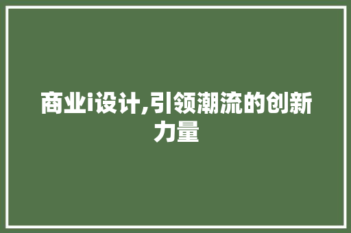 商业i设计,引领潮流的创新力量 商业i设计,引领潮流的创新力量 SEO关键词