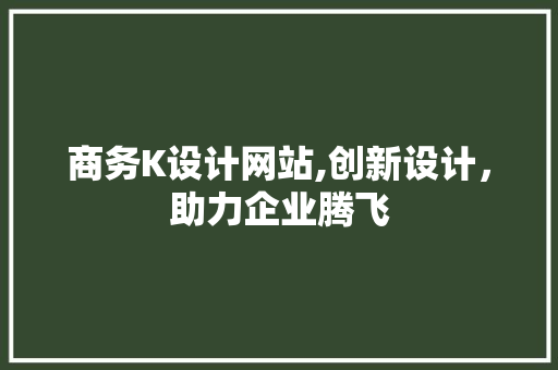 商务K设计网站,创新设计，助力企业腾飞