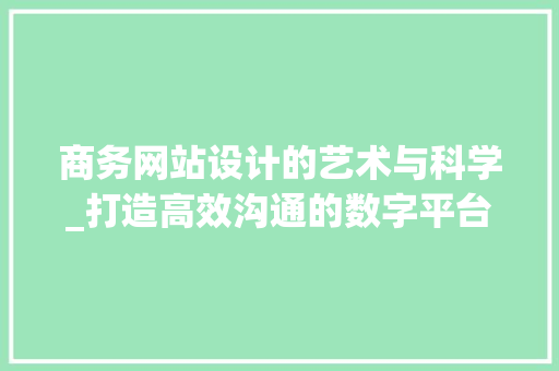 商务网站设计的艺术与科学_打造高效沟通的数字平台