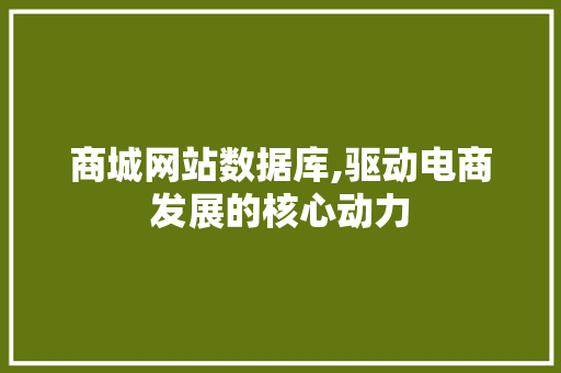 商城网站数据库,驱动电商发展的核心动力 商城网站数据库,驱动电商发展的核心动力 搜狗SEO