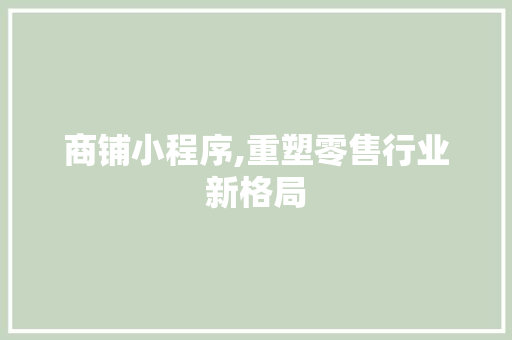 商铺小程序,重塑零售行业新格局