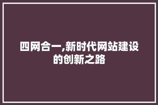 四网合一,新时代网站建设的创新之路
