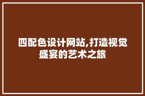 四配色设计网站,打造视觉盛宴的艺术之旅