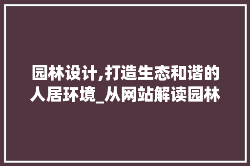 园林设计,打造生态和谐的人居环境_从网站解读园林艺术之美 园林设计,打造生态和谐的人居环境_从网站解读园林艺术之美 百度SEO