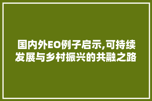 国内外EO例子启示,可持续发展与乡村振兴的共融之路