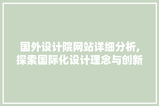 国外设计院网站详细分析,探索国际化设计理念与创新方法