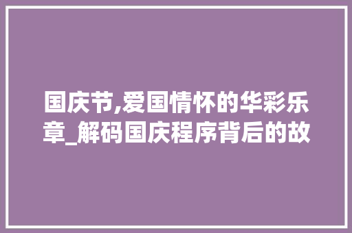 国庆节,爱国情怀的华彩乐章_解码国庆程序背后的故事