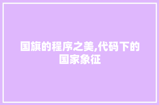 国旗的程序之美,代码下的国家象征 国旗的程序之美,代码下的国家象征 搜狗SEO
