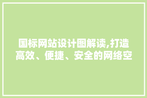 国标网站设计图解读,打造高效、便捷、安全的网络空间