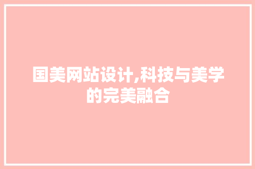国美网站设计,科技与美学的完美融合 必应SEO 国美网站设计,科技与美学的完美融合 国美网站设计,科技与美学的完美融合 必应SEO
