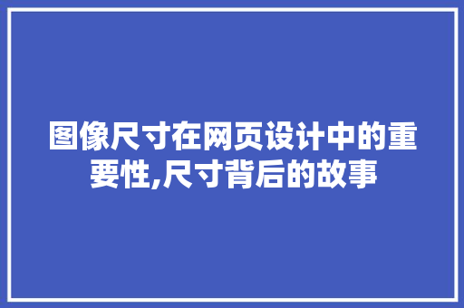 图像尺寸在网页设计中的重要性,尺寸背后的故事 图像尺寸在网页设计中的重要性,尺寸背后的故事 神马SEO