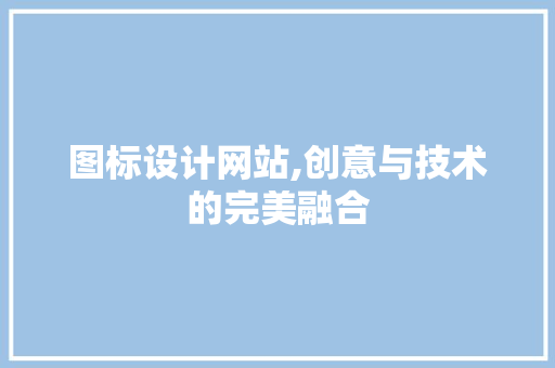 图标设计网站,创意与技术的完美融合