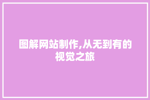 图解网站制作,从无到有的视觉之旅 图解网站制作,从无到有的视觉之旅 网站建设公司
