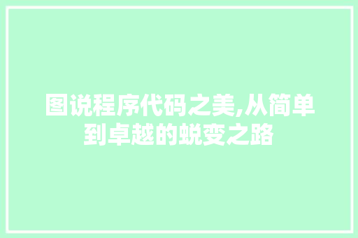 图说程序代码之美,从简单到卓越的蜕变之路 图说程序代码之美,从简单到卓越的蜕变之路 神马SEO