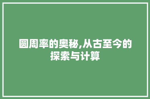圆周率的奥秘,从古至今的探索与计算