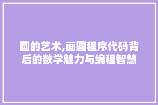 圆的艺术,画圆程序代码背后的数学魅力与编程智慧 圆的艺术,画圆程序代码背后的数学魅力与编程智慧 神马SEO