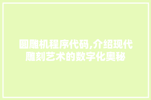 圆雕机程序代码,介绍现代雕刻艺术的数字化奥秘 圆雕机程序代码,介绍现代雕刻艺术的数字化奥秘 必应SEO
