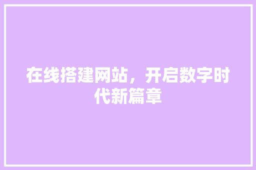 在线搭建网站，开启数字时代新篇章