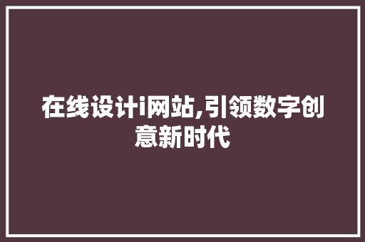 在线设计i网站,引领数字创意新时代 在线设计i网站,引领数字创意新时代 百度SEO