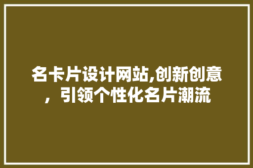 名卡片设计网站,创新创意，引领个性化名片潮流 名卡片设计网站,创新创意，引领个性化名片潮流 必应SEO