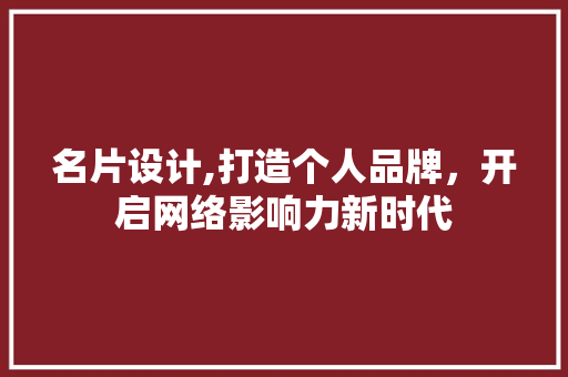 名片设计,打造个人品牌，开启网络影响力新时代