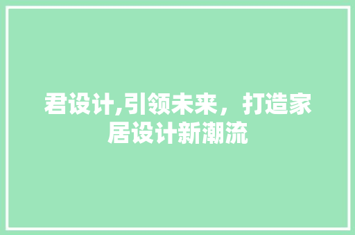 君设计,引领未来，打造家居设计新潮流 君设计,引领未来，打造家居设计新潮流 搜狗SEO