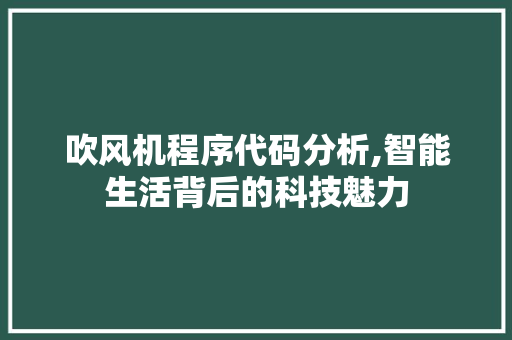 吹风机程序代码分析,智能生活背后的科技魅力