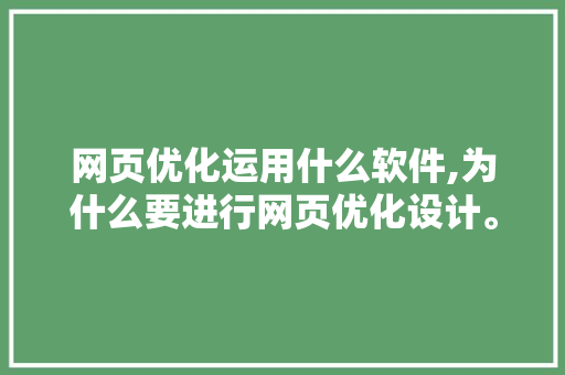 网页优化运用什么软件,为什么要进行网页优化设计。 网页优化运用什么软件,为什么要进行网页优化设计。 神马SEO