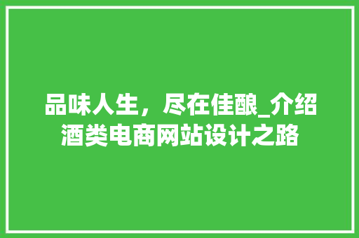 品味人生，尽在佳酿_介绍酒类电商网站设计之路