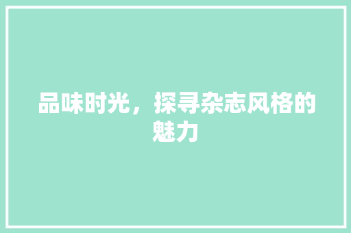 品味时光，探寻杂志风格的魅力