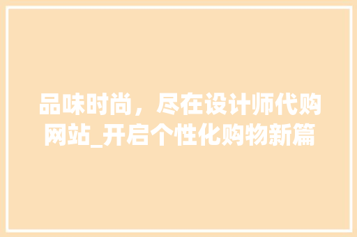 品味时尚，尽在设计师代购网站_开启个性化购物新篇章