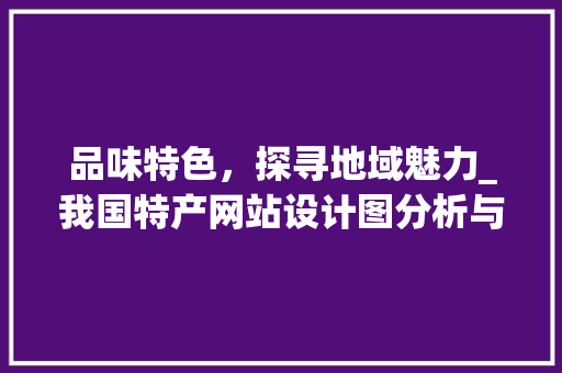 品味特色，探寻地域魅力_我国特产网站设计图分析与鉴赏 品味特色，探寻地域魅力_我国特产网站设计图分析与鉴赏 搜狗SEO