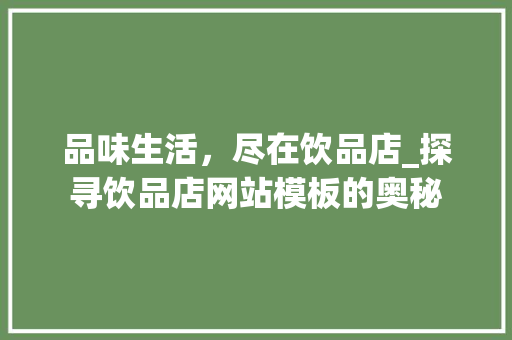 品味生活，尽在饮品店_探寻饮品店网站模板的奥秘