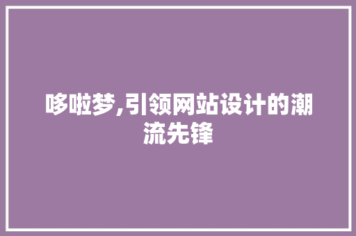 哆啦梦,引领网站设计的潮流先锋