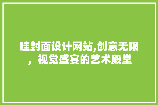 哇封面设计网站,创意无限，视觉盛宴的艺术殿堂