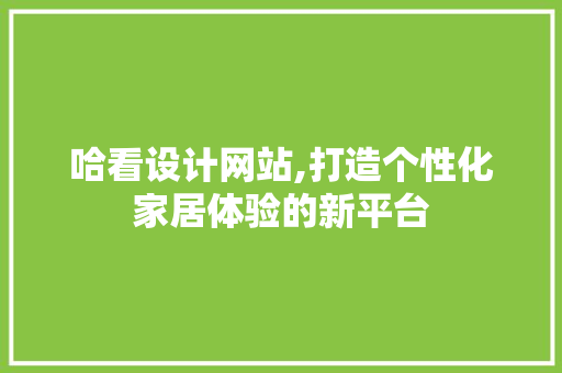哈看设计网站,打造个性化家居体验的新平台