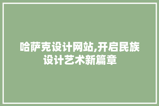 哈萨克设计网站,开启民族设计艺术新篇章 哈萨克设计网站,开启民族设计艺术新篇章 搜狗SEO